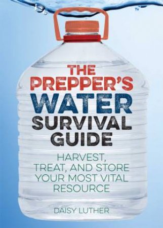 The Prepper's Water Survival Guide by Daisy Luther