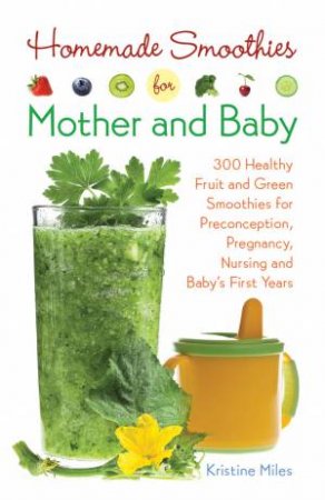 Homemade Smoothies for Mother and Baby by Kristine Miles