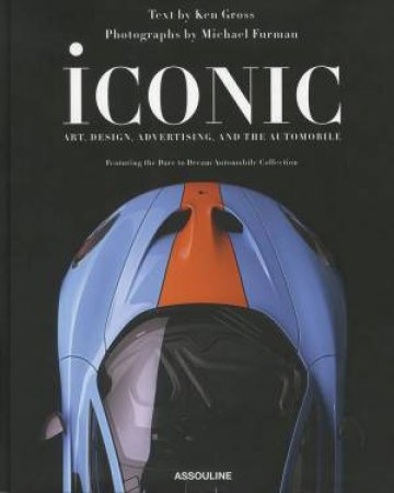 Iconic: Art, Design, Advertising, And The Automobile by Miles S. Nadal 