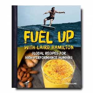 Fuel Up With Laird Hamilton: Global Recipes For High-Performance Humans by Laird Hamilton