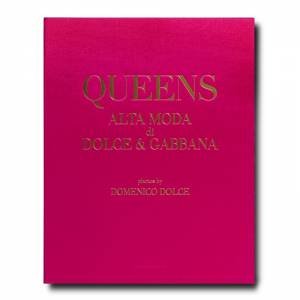 Queens: Alta Moda Di Dolce & Gabbana by Domenico Dolce