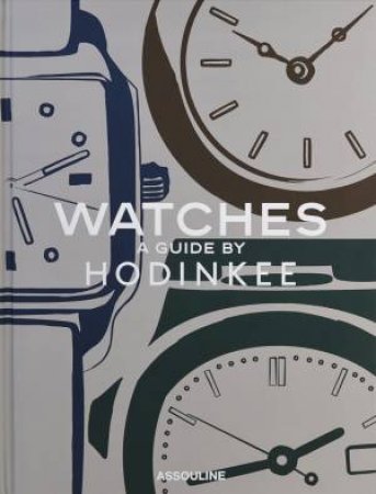 Watches: A Guide By Hondinkee by Ben Clymer