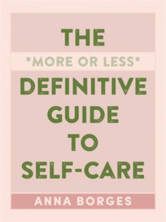 The More Or Less Definitive Guide To Self-Care by Anna Borges