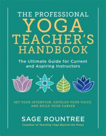 The Professional Yoga Teacher's Handbook by Sage Rountree