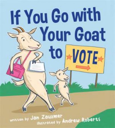 If You Go With Your Goat To Vote by Jan Zauzmer & Andrew Roberts