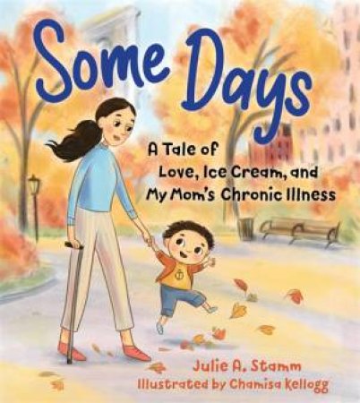 Some Days: A tale of love, ice cream, and my mum s chronic illness by Julie A. Stamm & Chamisa Kellogg