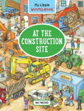 My Little Wimmelbook - At The Construction Site by Max Walther