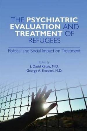 The Psychiatric Evaluation And Treatment Of Refugees by J. David Kinzie & George A. Keepers