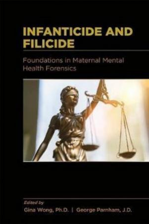 Infanticide and Filicide: Foundations in Maternal Mental Health Forensic by Gina Wong and George Parnham