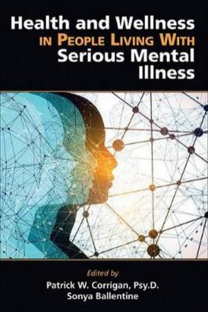 Health And Wellness In People Living With Serious Mental Illness by Patrick W. Corrigan