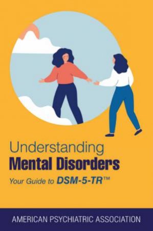 Understanding Mental Disorders by American Psychiatric Association