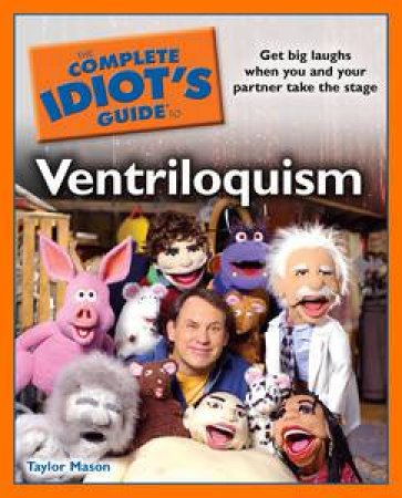 The Complete Idiot's Guide to Ventriloquism by Taylor Mason