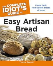 The Complete Idiots Guide to Easy Artisan Bread