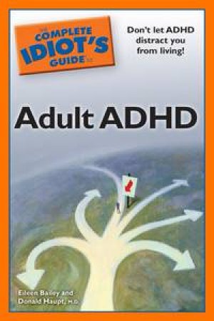 The Complete Idiot's Guide to Adult ADHD by Eileen Bailey & Donald Haupt