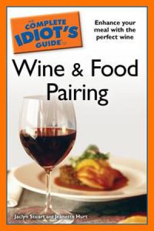 The Complete Idiot's Guide to Wine and Food Pairing by Jaclyn Stuart & Jeanette Hurt