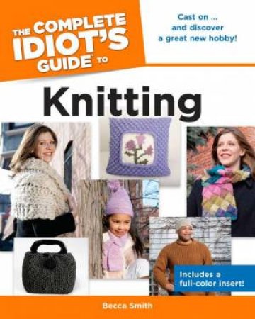 The Complete Idiot's Guide to Knitting by Becca Smith