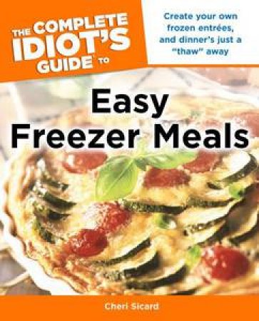 The Complete Idiot's Guide to Easy Freezer Meals by Cheri Sicard