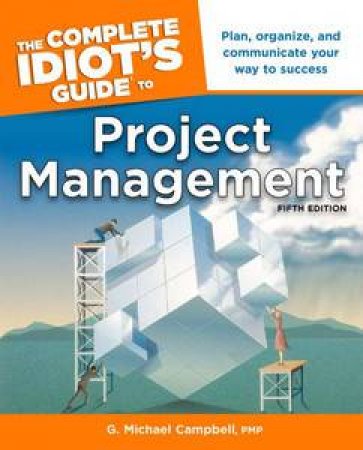 The Complete Idiot's Guide to Project Management by Michael Campbell