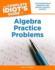 The Complete Idiots Guide to Algebra Practice Problems