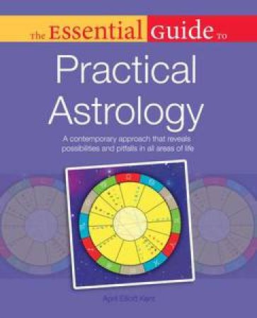 The Essential Guide to Practical Astrology by April Elliot Kent