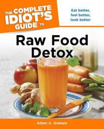 The Complete Idiot's Guide to Raw Food Detox by Adam Graham