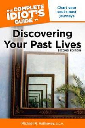 The Complete Idiot's Guide to Discovering Your Past Lives, Second Edition by Michael R Hathaway