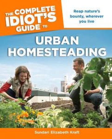 The Complete Idiot's Guide to Urban Homesteading by Sundari Elizabeth Kraft