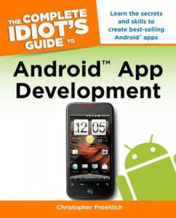 The Complete Idiot's Guide to Android App Development by Christopher Froehlich 