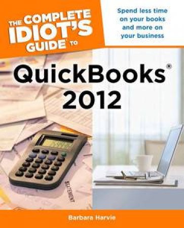 The Complete Idiot's Guide to QuickBooks 2012 by Barbara Harvie