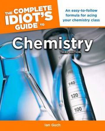 The Complete Idiot's Guide to to Chemistry, Third Edition by Ian Guch