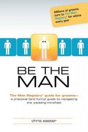 Be the Man: The Man Registry Guide for Grooms by Chris Easter