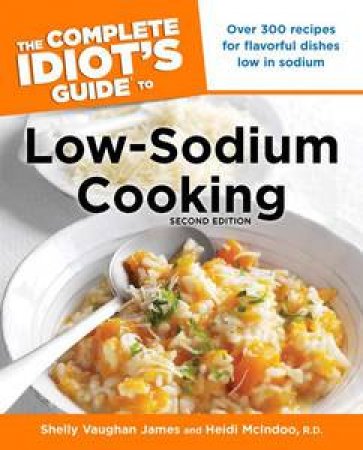 The Complete Idiot's Guide to Low-Sodium Cooking, Second Edition by Shelly Vaughan & McIndoo Heidi James