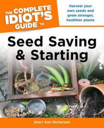 The Complete Idiot's Guide to Seed Saving & Starting by Sheri Ann Richerson