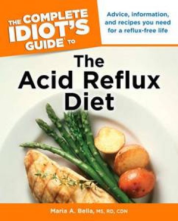 The Complete Idiot's Guide to the Acid Reflux Diet by Maria A Bella 