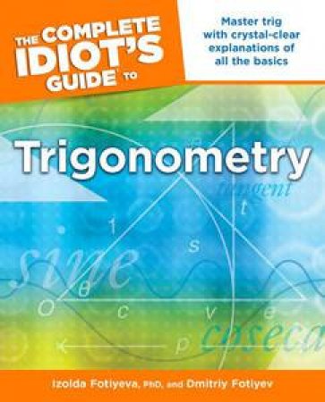 The Complete Idiot's Guide to Trigonometry by Izolda Fotiyeva & Dmitriy Fotiyev