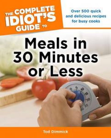 The Complete Idiot's Guide to Meals in 30 Minutes or Less by Tod Dimmick