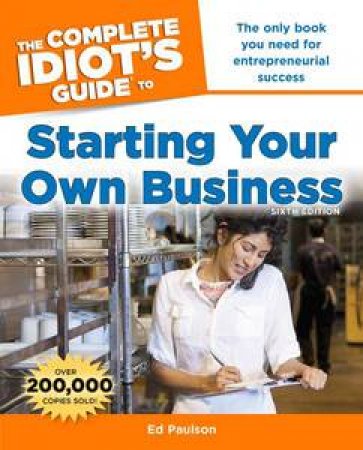 The Complete Idiot's Guide to Starting Your Own Business, Sixth Edition by Edward Paulson