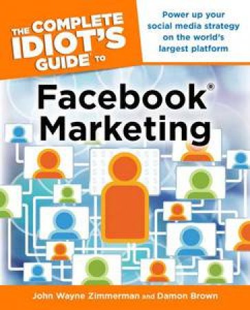 The Complete Idiot's Guide to Facebook Marketing by John Wayne Zimmerman & Damon Brown