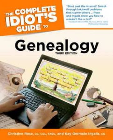 The Complete Idiot's Guide to Genealogy, Third Edition by Christine Rose & Kay Germain Ingalls