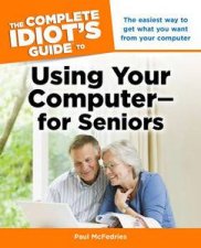 The Complete Idiots Guide to Using Your Computer  For Seniors