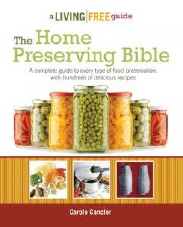 The Home Preserving Bible: A Living Free Guide by Carole Cancler