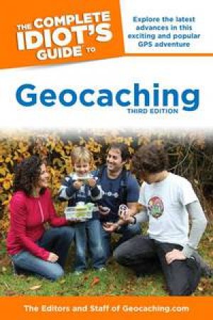 The Complete Idiot's Guide to Geocaching (Third Edition) by Various 