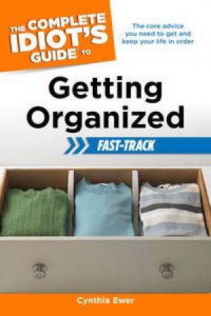 The Complete Idiot's Guide To Getting Organized Fast-Track by Cynthia Ewer