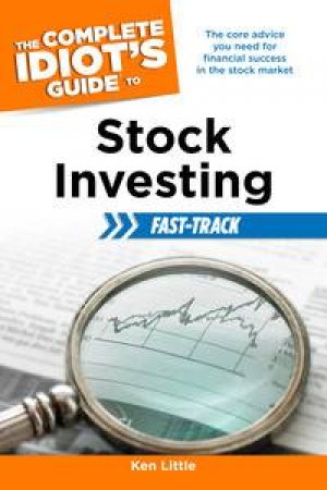 The Complete Idiot's Guide to Stock Investing Fast-Track by Ken Little