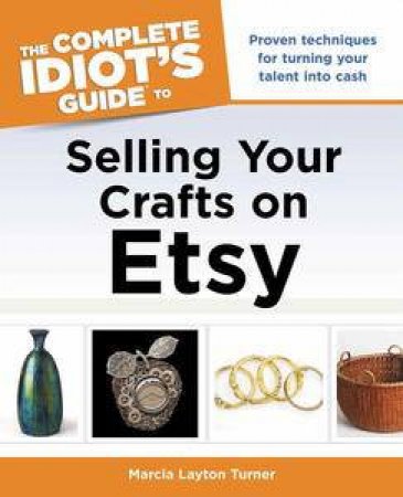 The Complete Idiot's Guide to Selling Your Crafts on Etsy by  Marcia Layton Turner