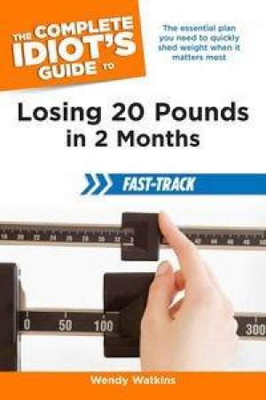 The Complete Idiot's Guide to Losing 20 Pounds in 2 Months Fast-Track by Wendy Watkins