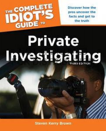 The Complete Idiot's Guide to Private Investigating (Third Edition) by Brown Steven Kerry