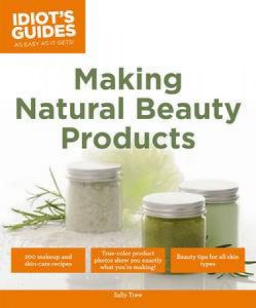 Idiot's Guides: Making Natural Beauty Products by Alpha