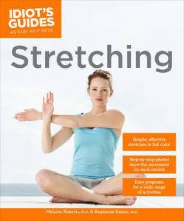 Idiot's Guides: Stretching by Stephanie Kaiser & Melanie Roberts