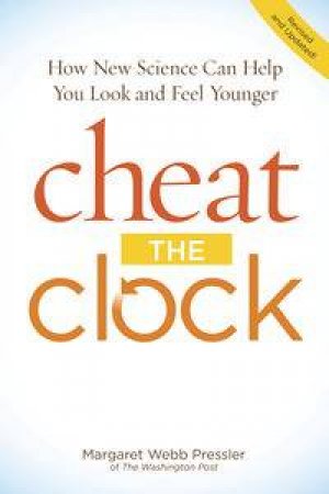 Cheat the Clock: New Science to Help You Look and Feel Younger by Margaret Webb Pressler